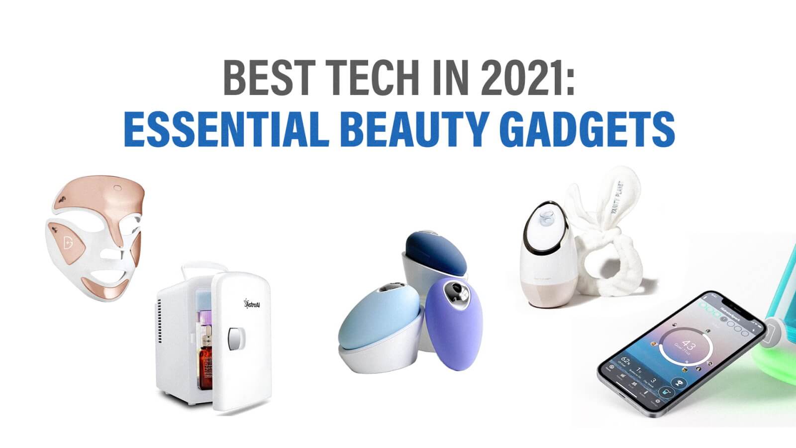 Best Tech in 2021 - Essential Beauty Gadges
